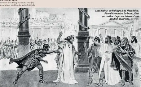  ??  ?? L’assassinat de Philippe II de Macédoine. Père d’alexandre le Grand, il lui permettra d’agir sur la base d’une position sécurisée. (© D.R.)