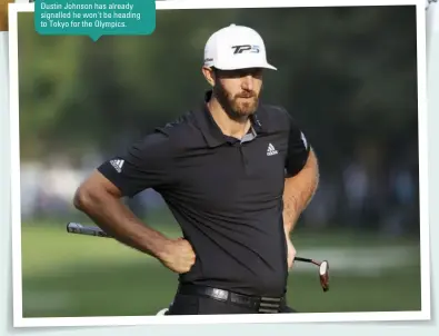  ??  ?? Dustin Johnson has already signalled he won't be heading to Tokyo for the Olympics.