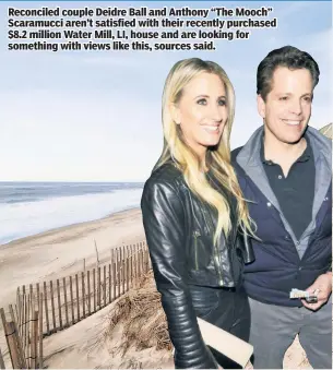  ??  ?? Reconciled couple Deidre Ball and Anthony “The Mooch” Scaramucci aren’t satisfied with their recently purchased $8.2 million Water Mill, LI, house and are looking for something with views like this, sources said.