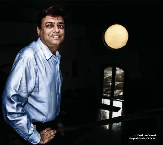  ??  ?? In the driver's seat: Divyesh Shah, CEO, IVL