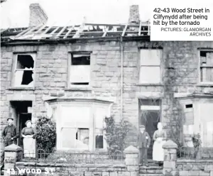  ?? PICTURES: GLAMORGAN ARCHIVES ?? 42-43 Wood Street in Cilfynydd after being hit by the tornado