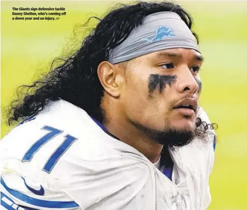  ?? AP ?? The Giants sign defensive tackle Danny Shelton, who’s coming off a down year and an injury.