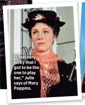  ??  ?? “I feel very lucky that I got to be the one to play her,” Julie says of Mary Poppins. Emily Blunt also starred in the Disney musical version of Into the Woods.