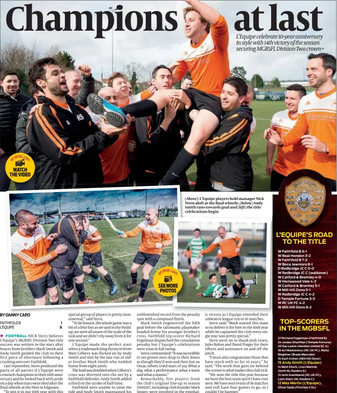  ?? PHOTOS: MARC MORRIS ?? (Above): L’Equipe players hold manager Nick Stern aloft at the final whistle, (below) Andy Smith runs towards goal and (left) the title celebratio­ns begin