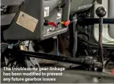  ??  ?? The troublesom­e gear-linkage has been modified to prevent any future gearbox issues