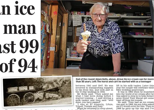  ??  ?? End of the round: Adam Kelly, above, drove his ice cream van for more than 50 years. Left: The horse and cart he started with as a teenager