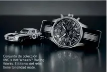  ?? ?? Conjunto de colección
IWC x Hot Wheels™ Racing Works. El titanio del reloj tiene tonalidad mate.