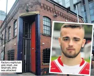  ??  ?? Factory nightclub and, inset, Joe Sharratt, who was attacked