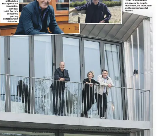  ?? ?? Kevin McCloud stands outside one of the most dramatic builds we saw in 2022, which he variously called an enormous “shard” house an alien ark, spaceship, temple, monument, the Tate Exeter and Superman’s crystal fortress.
McCloud is pictured with Maite and Carlos on completion of their build on Grand Designs: The Streets. McCloud was impressed with the architectu­re, although he says the house is now surrounded by “mediocrity”.