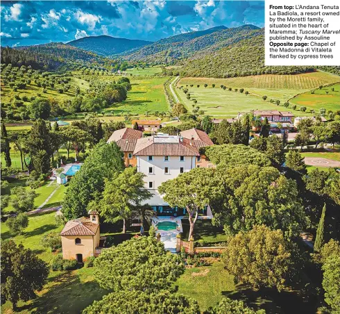  ??  ?? From top: L’Andana Tenuta La Badiola, a resort owned by the Moretti family, situated in the heart of Maremma; Tuscany Marvel published by Assouline Opposite page: Chapel of the Madonna di Vitaleta flanked by cypress trees