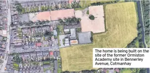  ??  ?? The home is being built on the site of the former Ormiston Academy site in Bennerley Avenue, Cotmanhay