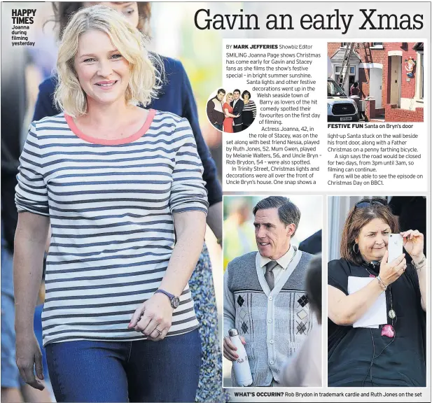  ??  ?? HAPPY TIMES Joanna during filming yesterday FESTIVE FUN Santa on Bryn’s door WHAT’S OCCURIN? Rob Brydon in trademark cardie and Ruth Jones on the set