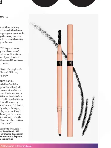  ?? ?? Gucci Beauty Stylo A Sourcils – Waterproof Brow Pencil, $65. Comes in six shades. Available at Gucci Beauty counters, Sephora stores and Sephora.sg