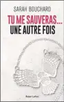  ??  ?? TU ME SAUVERAS... UNE AUTRE FOIS Sarah Bouchard Éditions Robert Laffont 425 pages