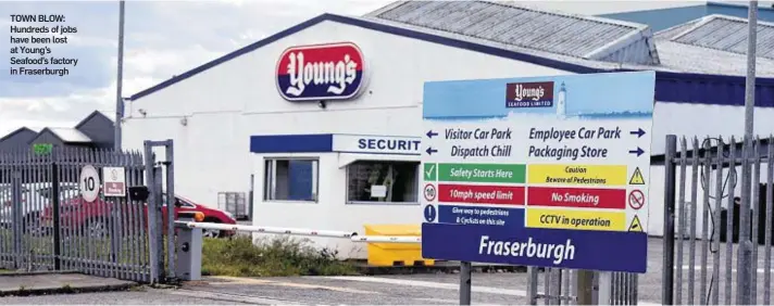  ??  ?? TOWN BLOW: Hundreds of jobs have been lost at Young’s Seafood’s factory in Fraserburg­h