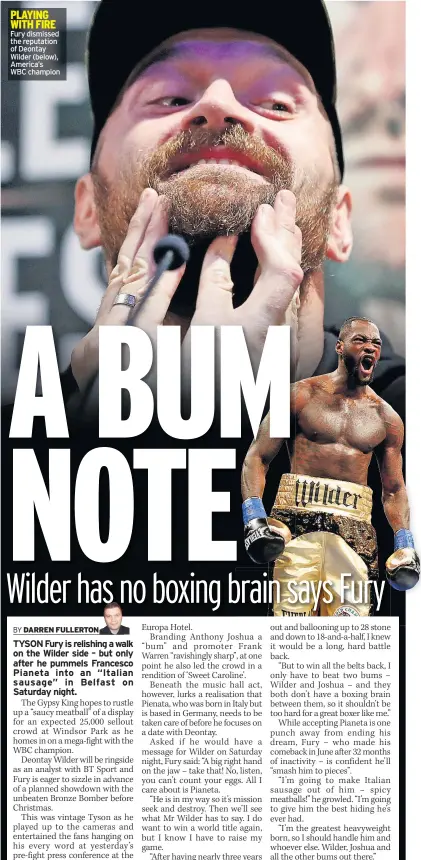  ??  ?? Fury dismissed the reputation of Deontay Wilder (below), America’sWBC champion PLAYING WITH FIRE