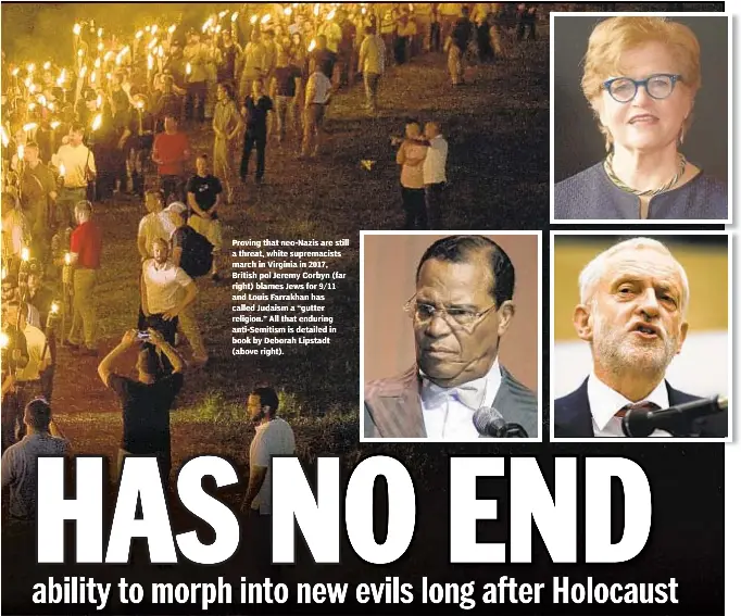  ??  ?? Proving that neo-Nazis are still a threat, white supremacis­ts march in Virginia in 2017, British pol Jeremy Corbyn (far right) blames Jews for 9/11 and Louis Farrakhan has called Judaism a “gutter religion.” All that enduring anti-Semitism is detailed in book by Deborah Lipstadt (above right).