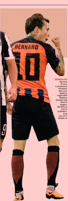  ??  ?? SVINCOLATO Bernard, 25 anni, è attualment­e svincolato, dopo aver vestito la maglia dello Shakhtar Donetsk nelle ultime 5 stagioni. Nel 2013 ha vinto la Confederat­ions Cup con il Brasile AFP