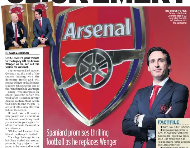  ??  ?? BIG SHOES TO FILL Emery is first new Gunners boss in 22 years but Gazidis, left, believes he’s the perfect fit