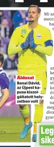  ?? ?? Áldozat Banai Dávid, az Újpest kapusa kiszolgált­atott helyzetben volt