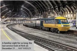  ?? MAT YARDLEY. ?? A familiar sight for so long: the last service train at York on December 21….