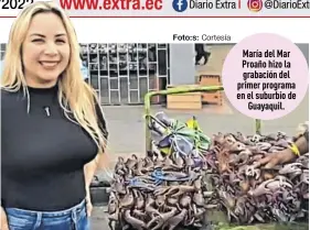  ?? Foto:s: Cortesía ?? María del Mar Proaño hizo la grabación del primer programa en el suburbio de Guayaquil.