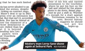  ?? REX FEATURES ?? Mystery man: Leroy Sane shone again at Selhurst Park