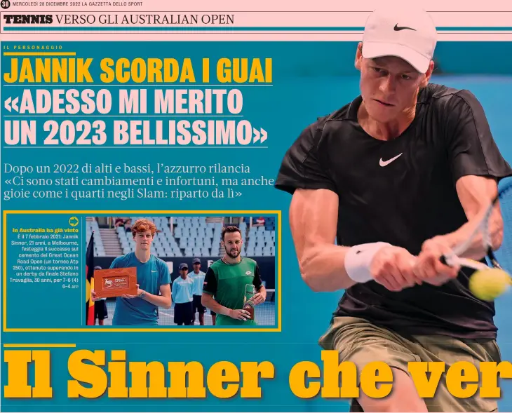  ?? AFP ?? Ricomincia da Adelaide Jannik Sinner, 21 anni, inizia la stagione la prossima settimana dal torneo di Adelaide 1. Nel 2022 ha vinto un solo torneo, a Umago contro Alcaraz