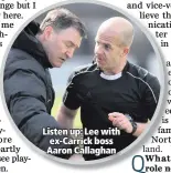  ??  ?? Listen up: Lee with ex-Carrick boss Aaron Callaghan