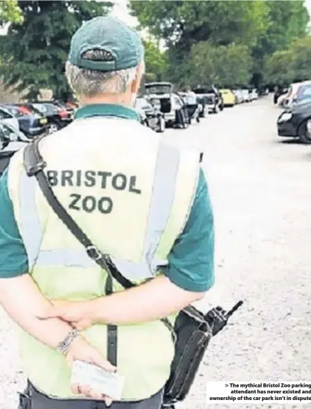  ??  ?? The mythical Bristol Zoo parking attendant has never existed and ownership of the car park isn’t in dispute