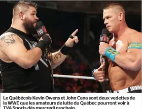  ?? PHOTO D’ARCHIVES ?? Le Québécois Kevin Owens et John Cena sont deux vedettes de la WWE que les amateurs de lutte du Québec pourront voir à TVA Sports dès mercredi prochain.