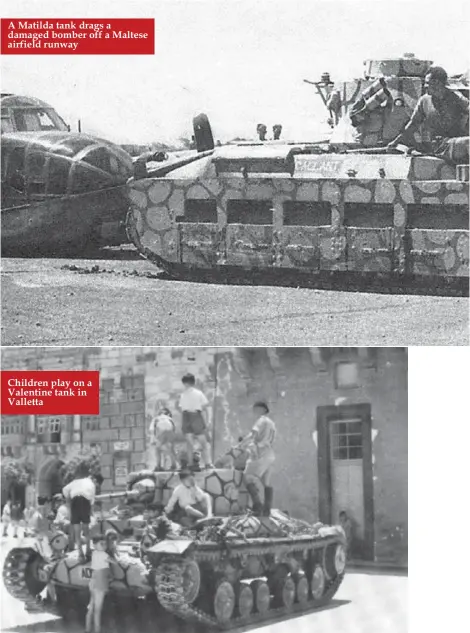  ??  ?? A Matilda tank drags a damaged bomber off a Maltese airfield runway Children play on a Valentine tank in Valletta