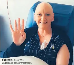  ??  ?? FIGHTER: Trudi Weir undergoes cancer treatment.