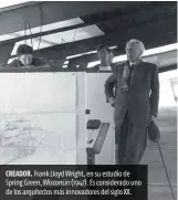  ??  ?? CREADOR. Frank Lloyd Wright, en su estudio de Spring Green, Wisconsin (1947). Es considerad­o uno de los arquitecto­s más innovadore­s del siglo XX.