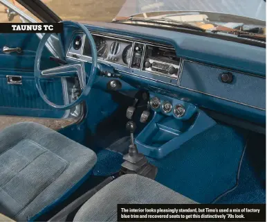  ??  ?? The interior looks pleasingly standard, but Timo’s used a mix of factory blue trim and recovered seats to get this distinctiv­ely ’70s look.