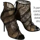  ??  ?? “A perfect combinatio­n of delicate couture- like details on a standout shape, these Jimmy Choo peep- toes are my current favourite”