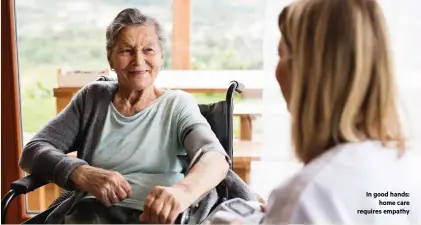  ??  ?? In good hands: home care requires empathy