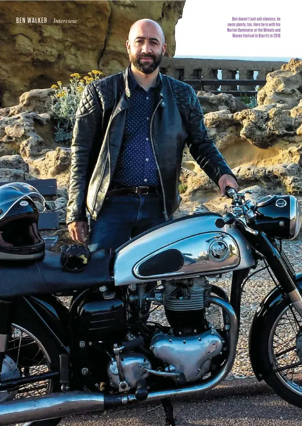  ??  ?? Ben doesn’t just sell classics, he owns plenty, too. Here he is with his Norton Dominator at the Wheels and Waves festival in Biarritz in 2016