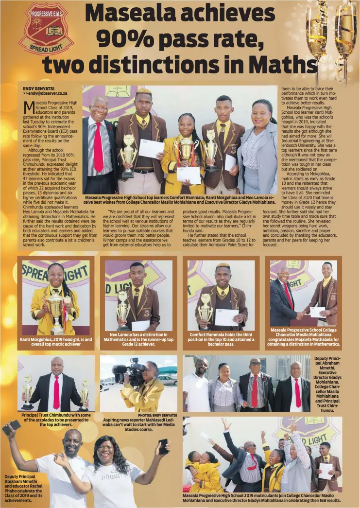  ?? PHOTOS: ENDY SENYATSI ?? Principal Trust Chimhundu with some of the accolades to be presented to
the top achievers.
Deputy Principal Abraham Mmethi and educator Rachel Phaho celebrate the Class of 2019 and its achievemen­ts.
Aspiring news reporter Mahlasedi Ledwaba can’t wait to start with her Media
Studies course.
Deputy Principal Abraham Mmethi, Executive Director Gladys Mohlahlana, College Chancellor Masilo Mohlahlana and Principal Trust Chim
hundu.
Maseala Progressiv­e High School 2019 matriculan­ts join College Chancellor Masilo Mohlahlana and Executive Director Gladys Mohlahlana in celebratin­g their IEB results.