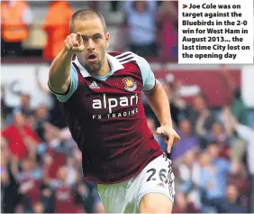  ??  ?? > Joe Cole was on target against the Bluebirds in the 2-0 win for West Ham in August 2013... the last time City lost on the opening day