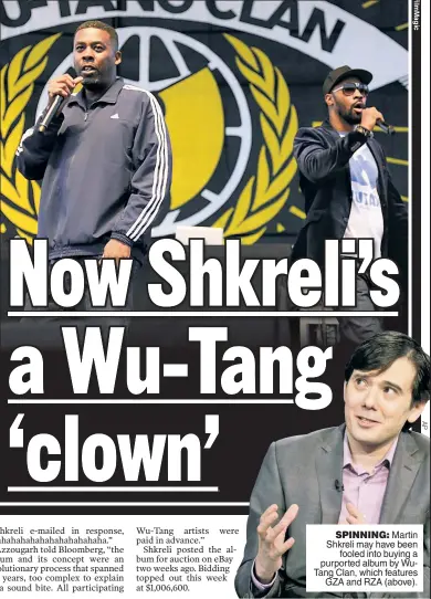  ??  ?? SPINNING: Martin Shkreli may have been fooled into buying a purported album by WuTang Clan, which features GZA and RZA (above).