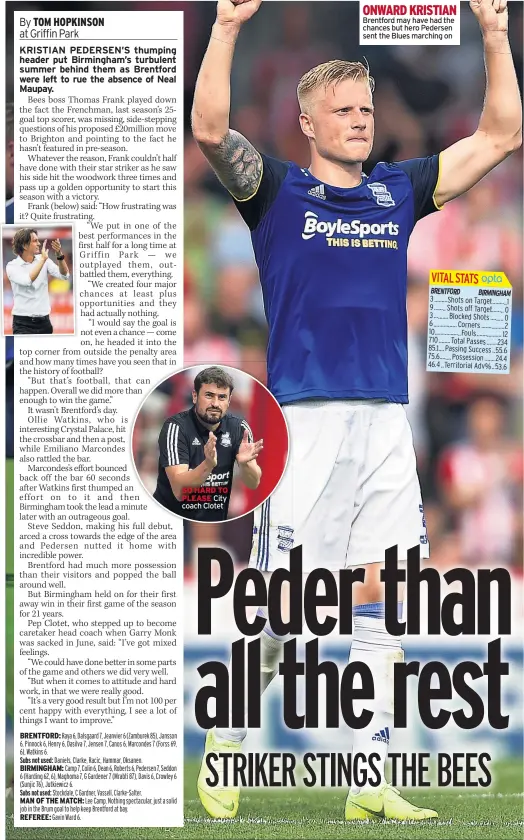  ??  ?? SO HARD TO PLEASE City coach Clotet ONWARD KRISTIAN Brentford may have had the chances but hero Pedersen sent the Blues marching on