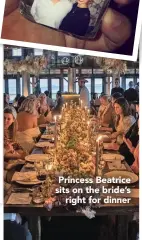  ??  ?? Princess Beatrice sits on the bride’s right for dinner