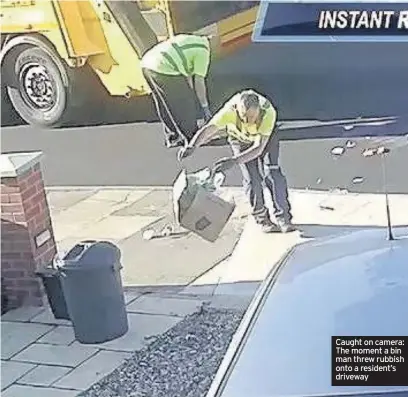  ??  ?? Caught on camera: The moment a bin man threw rubbish onto a resident’s driveway