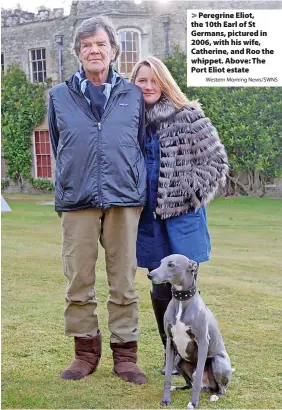  ?? Western Morning News/SWNS ?? > Peregrine Eliot, the 10th Earl of St Germans, pictured in 2006, with his wife, Catherine, and Roo the whippet. Above: The Port Eliot estate
