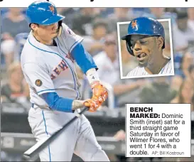  ?? AP; Bill Kostroun ?? BENCH MARKED: Dominic Smith (inset) sat for a third straight game Saturday in favor of Wilmer Flores, who went 1 for 4 with a double.