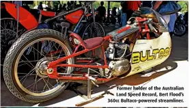  ??  ?? Former holder of the Australian Land Speed Record, Bert Flood’s 360cc Bultaco-powered streamline­r.