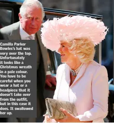  ??  ?? Camilla Parker Bowles’s hat was very over the top. Unfortunat­ely it looks like a Christmas wreath in a pale colour. You have to be careful when you wear a hat or a headpiece that it doesn’t take over from the outfit, but in this case it does. It...