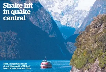  ??  ?? The 5.5 magnitude quake struck 15km north of Milford Sound at a depth of just 12km.