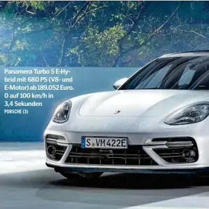  ??  ?? Panamera Turbo S E-Hybrid mit 680 PS (V8- und E-Motor) ab 189.052 Euro. 0 auf 100 km/h in 3,4 Sekunden
PORSCHE (3)